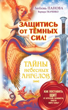 Варвара Ткаченко - Защитись от тёмных сил! Как поставить щит от агрессии, ненависти, злости мира тьмы?