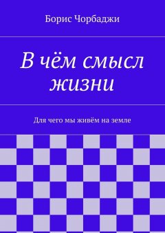 Борис Чорбаджи - В чём смысл жизни