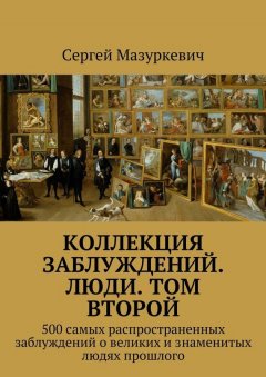 Сергей Мазуркевич - Коллекция заблуждений. Люди. Том второй