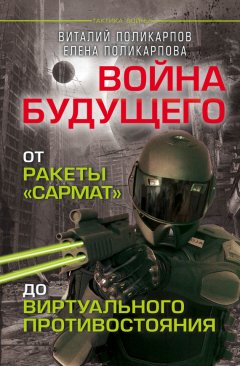 Виталий Поликарпов - Войны будущего. От ракеты «Сармат» до виртуального противостояния