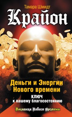 Тамара Шмидт - Крайон. Деньги и Энергии Нового Времени. Ключ к вашему благосостоянию