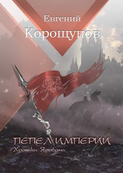 Евгений Корощупов - Пепел Империи. Хроники Ярована