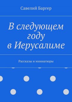 Савелий Баргер - В следующем году в Иерусалиме