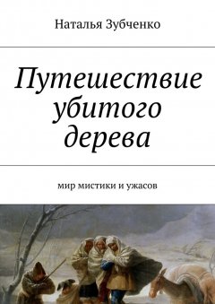 Наталья Зубченко - Путешествие убитого дерева. мир мистики и ужасов