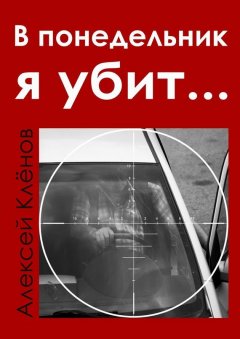 Алексей Клёнов - В понедельник я убит…