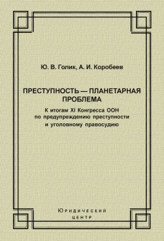 Александр Коробеев - Преступность – планетарная проблема. К итогам XI Конгресса ООН по предупреждению преступности и уголовному правосудию