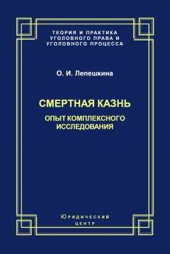 Оксана Лепешкина - Смертная казнь. Опыт комплексного исследования