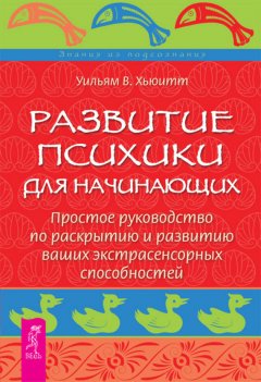 Хьюитт Уильям - Развитие психики для начинающих. Простое руководство по раскрытию и развитию ваших экстрасенсорных способностей