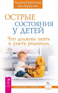 Лев Кругляк - Острые состояния у детей. Что должны знать и уметь родители