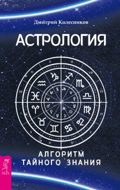 Дмитрий Колесников - Астрология. Алгоритм тайного знания