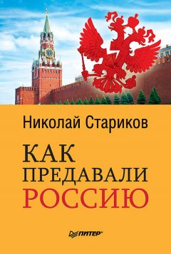 Николай Стариков - Как предавали Россию