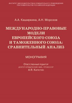 Анна Каширкина - Международно-правовые модели Европейского Союза и Таможенного союза: сравнительный анализ
