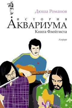Андрей Романов - История Аквариума. Книга флейтиста