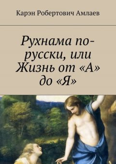 Карэн Амлаев - Рухнама по-русски, или Жизнь от «А» до «Я»