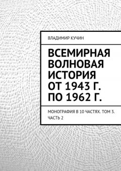 Владимир Кучин - Всемирная волновая история от 1943 г. по 1962 г.