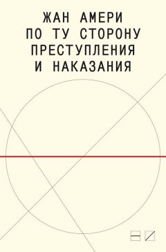 Жан Амери - По ту сторону преступления и наказания. Попытки одоленного одолеть