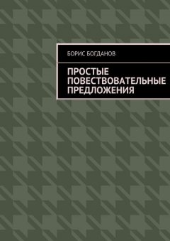 Борис Богданов - Простые повествовательные предложения