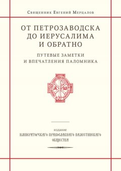 священник Евгений Мерцалов - От Петрозаводска до Иерусалима и обратно. Путевые заметки и впечатления паломника