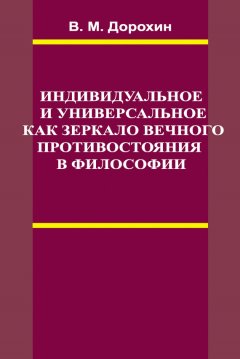 Владимир Дорохин - Индивидуальное и универсальное как зеркало вечного противостояния в философии