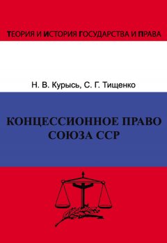 Наталья Курысь - Концессионное право Союза ССР. История, теория, факторы влияния