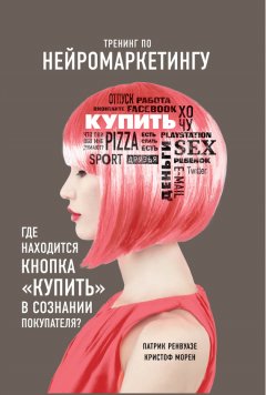 Патрик Ренвуазе - Тренинг по нейромаркетингу. Где находится кнопка «Купить» в сознании покупателя?