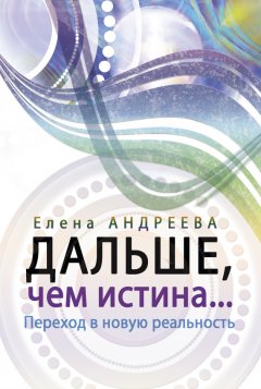 Елена Андреева - Дальше, чем истина…