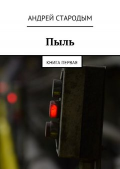 Андрей Стародым - Пыль. Книга первая