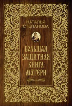 Наталья Степанова - Большая защитная книга матери