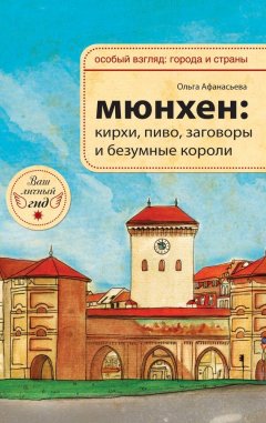 Ольга Афанасьева - Мюнхен: кирхи, пиво, заговоры и безумные короли