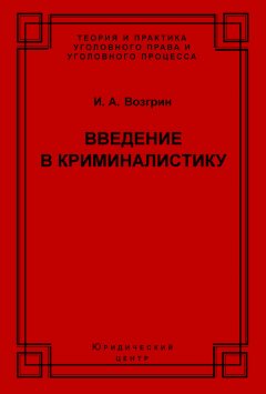 Игорь Возгрин - Введение в криминалистику. История, основы теории, библиография