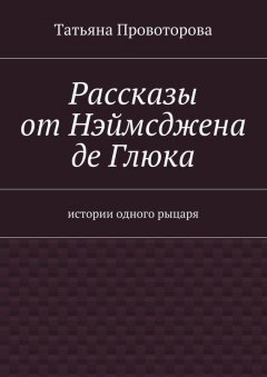 Татьяна Провоторова - Рассказы от Нэймсджена де Глюка