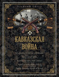 Василий Потто - Кавказская война. В очерках, эпизодах, легендах и биографиях