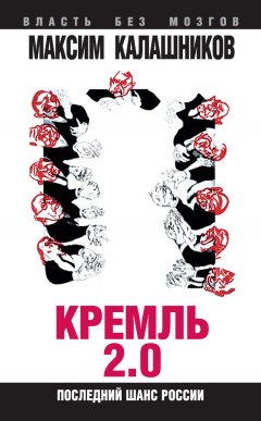 Максим Калашников - Кремль 2.0. Последний шанс России