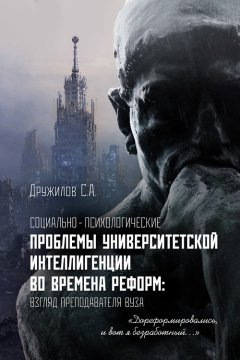 Сергей Дружилов - Социально-психологические проблемы университетской интеллигенции во времена реформ. Взгляд преподавателя