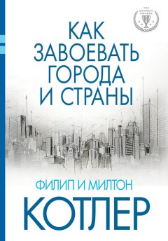 Филип Котлер - Как завоевать города и страны