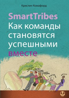 Кристин Комафорд - SmartTribes. Как команды становятся успешными вместе