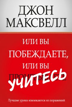 Джон Максвелл - Или вы побеждаете, или вы учитесь