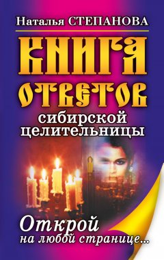 Наталья Степанова - Книга ответов сибирской целительницы. Открой на любой странице…