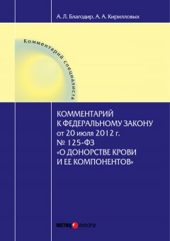 Андрей Кирилловых - Комментарий к Федеральному закону от 20 июля 2012 г. № 125-ФЗ «О донорстве крови и ее компонентов» (постатейный)