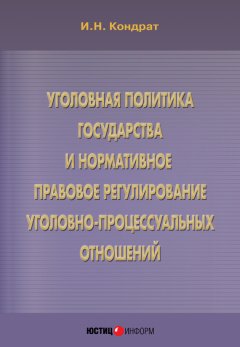 Иван Кондрат - Уголовная политика государства и нормативное правовое регулирование уголовно-процессуальных отношений