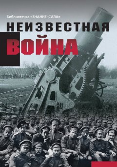 Сборник статей - Неизвестная война. Правда о Первой мировой. Часть 1