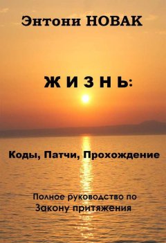 Энтони Новак - Жизнь: Коды, патчи, прохождение. Полное руководство по Закону притяжения