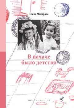 Елена Макарова - В начале было детство