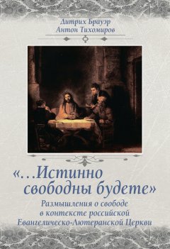 Дитрих Брауэр - «…Истинно свободны будете». Размышления о свободе в контексте российской Евангелическо-Лютеранской Церкви