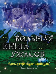 Елена Арсеньева - Большая книга ужасов. Самые страшные каникулы (сборник)