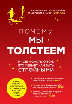 Гэри Таубс - Почему мы толстеем. Мифы и факты о том, что мешает нам быть стройными