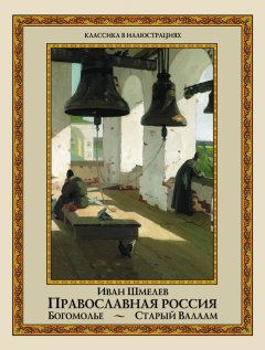 Иван Шмелев - Православная Россия. Богомолье. Старый Валаам (сборник)