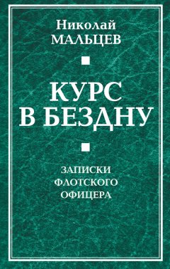 Николай Мальцев - Курс в бездну. Записки флотского офицера