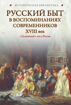 Коллектив авторов - Русский быт в воспоминаниях современников. XVIII век