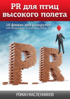 Роман Масленников - PR для птиц высокого полета. 18 фишек для раскрутки топ-менеджеров, чиновников, звезд, etc